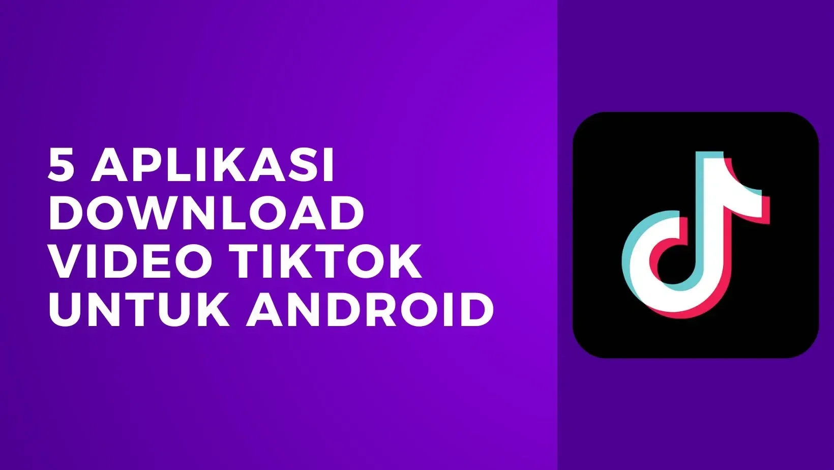 5 Aplikasi Download Video TikTok Untuk Android