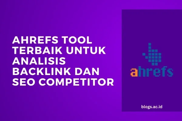 Ahrefs Tool Terbaik untuk Analisis Backlink dan SEO Competitor