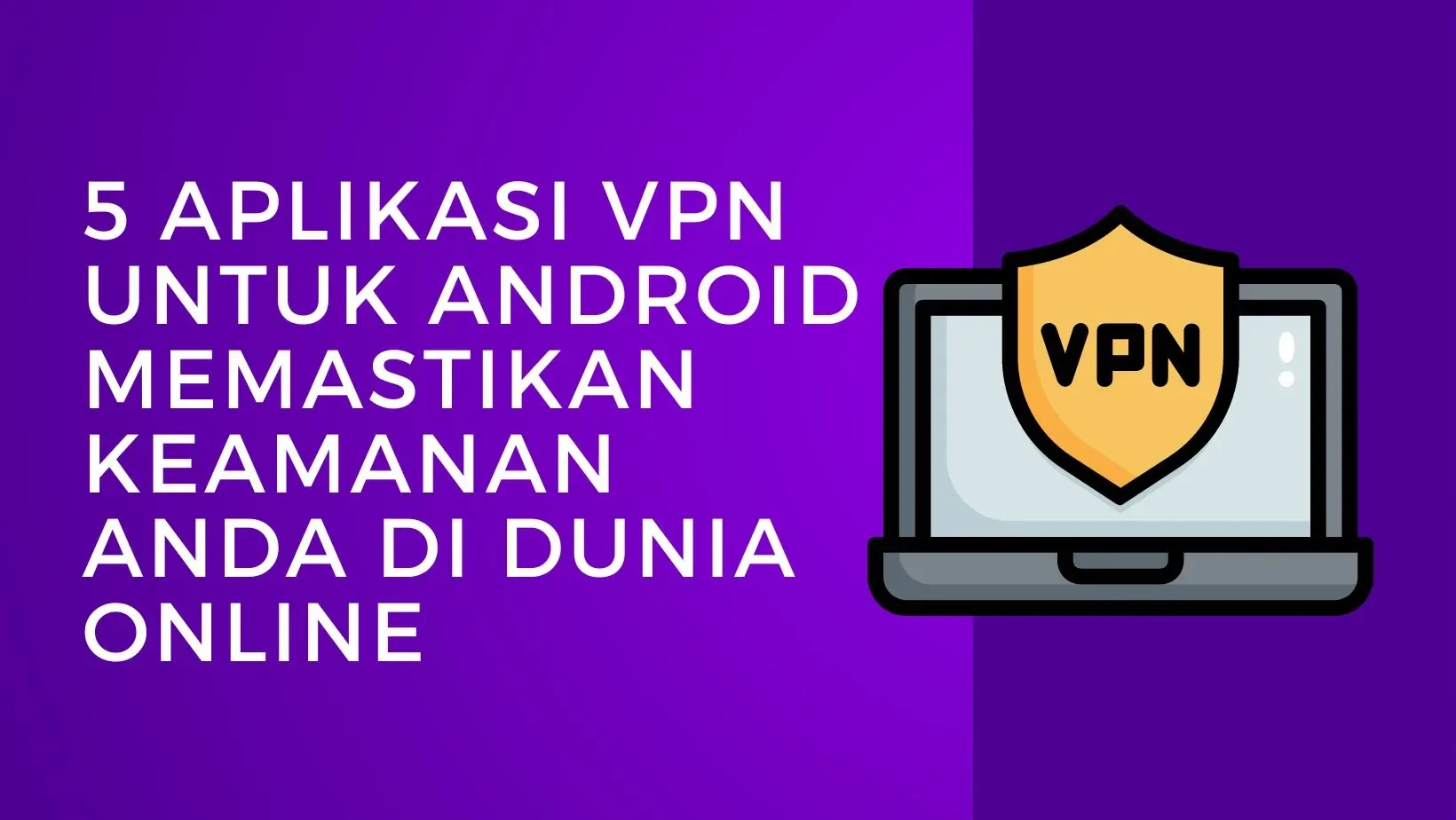 5 Aplikasi VPN untuk Android Memastikan Keamanan Anda di Dunia Online